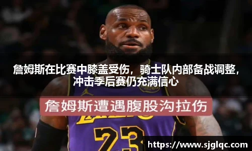 詹姆斯在比赛中膝盖受伤，骑士队内部备战调整，冲击季后赛仍充满信心